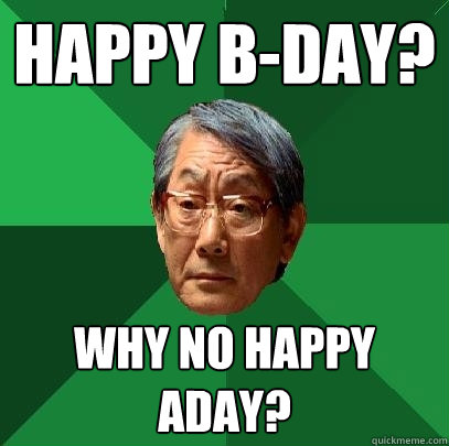 Happy B-day? why no Happy aday?  High Expectations Asian Father