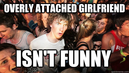 Overly Attached Girlfriend Isn't funny  Sudden Clarity Clarence