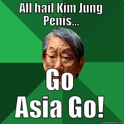 ALL HAIL KIM JUNG PENIS... GO ASIA GO! High Expectations Asian Father