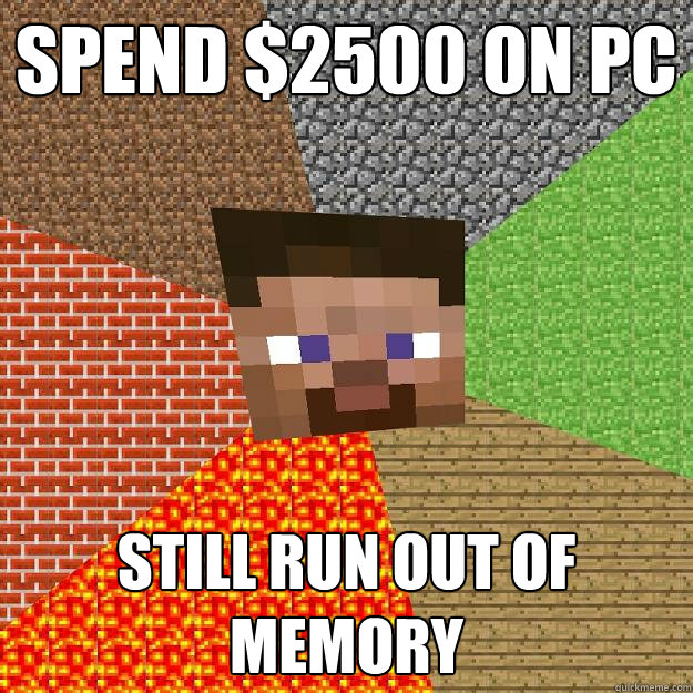 SPEND $2500 ON PC STILL RUN OUT OF MEMORY  Minecraft