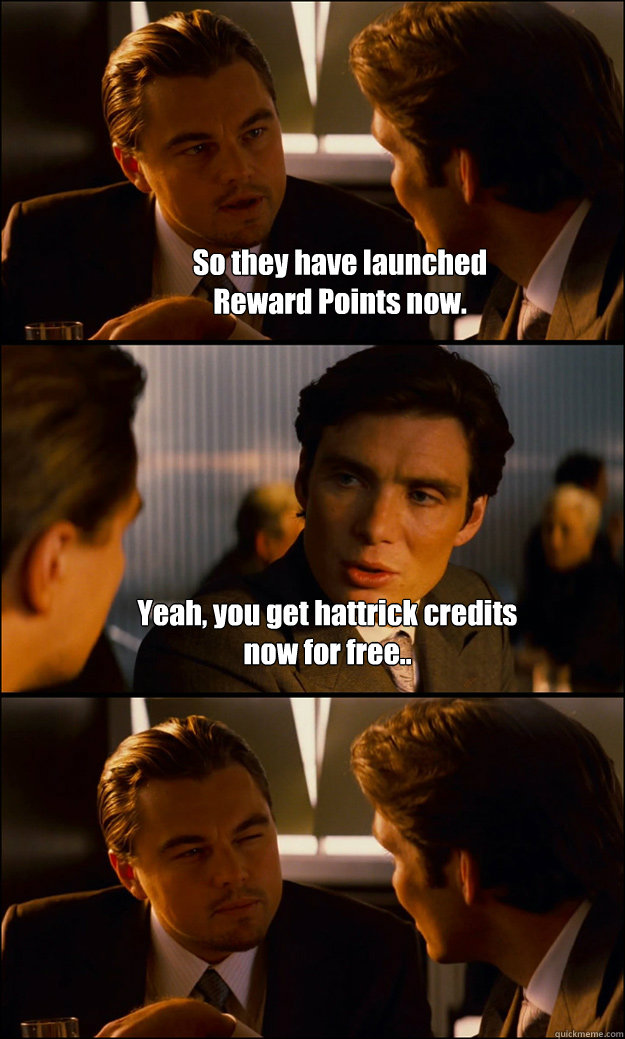 So they have launched 
Reward Points now. Yeah, you get hattrick credits 
now for free..  - So they have launched 
Reward Points now. Yeah, you get hattrick credits 
now for free..   Inception