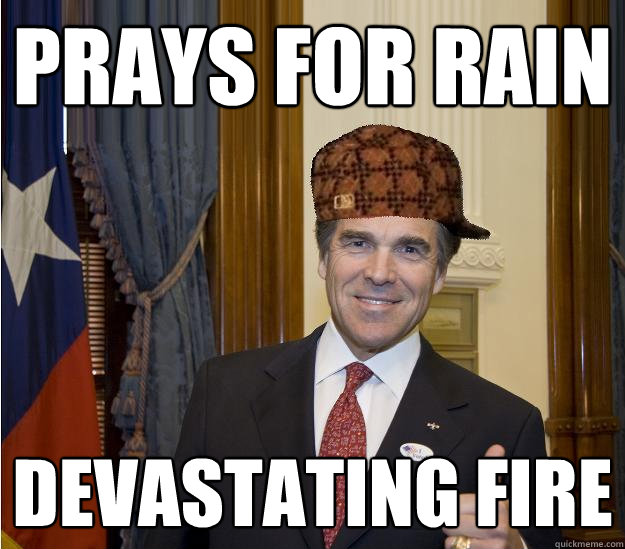 PRAYS FOR RAIN DEVASTATING FIRE  Scumbag Rick Perry