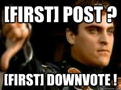 [First] Post ? [First] Downvote !  Downvoting Roman