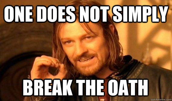 ONE DOES NOT SIMPLY BREAK THE OATH - ONE DOES NOT SIMPLY BREAK THE OATH  One Does Not Simply