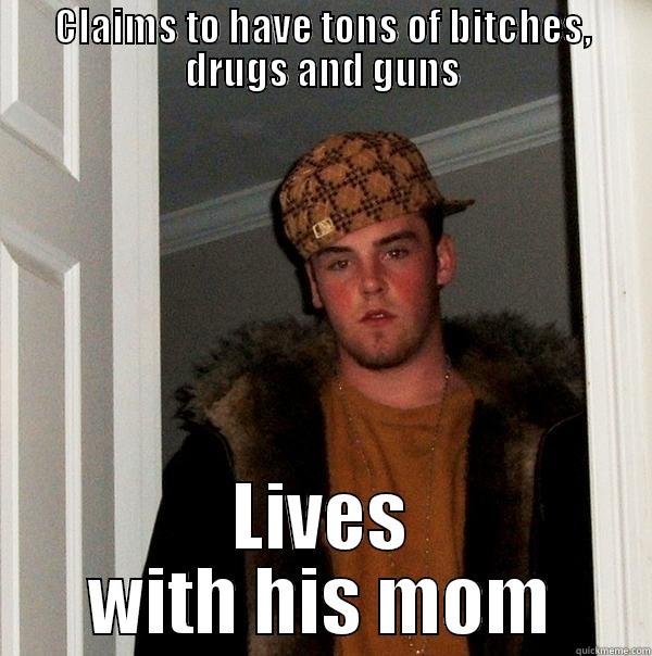 CLAIMS TO HAVE TONS OF BITCHES, DRUGS AND GUNS LIVES WITH HIS MOM Scumbag Steve