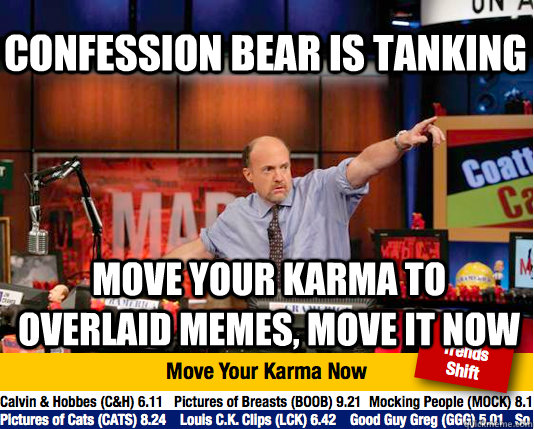 Confession bear is tanking Move your karma to overlaid memes, move it now  Mad Karma with Jim Cramer