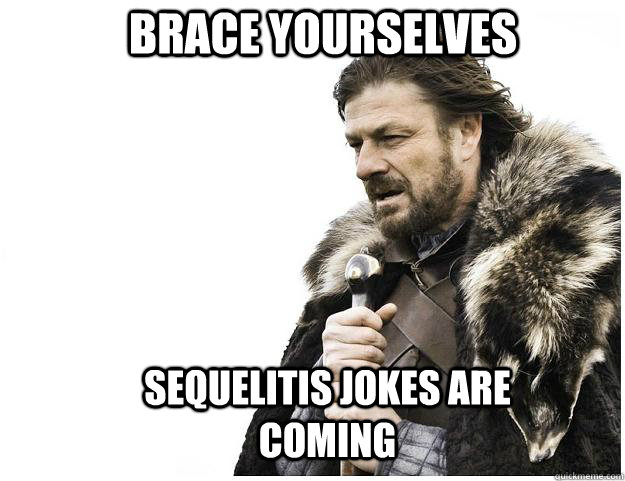 Brace yourselves Sequelitis jokes are coming  Imminent Ned