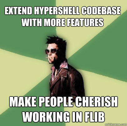 Extend hypershell codebase with more features Make people cherish working in flib  Helpful Tyler Durden