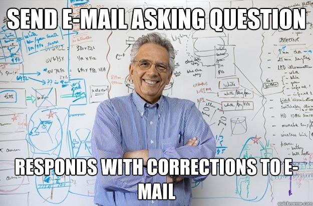 Send e-mail asking question Responds with corrections to e-mail  Engineering Professor