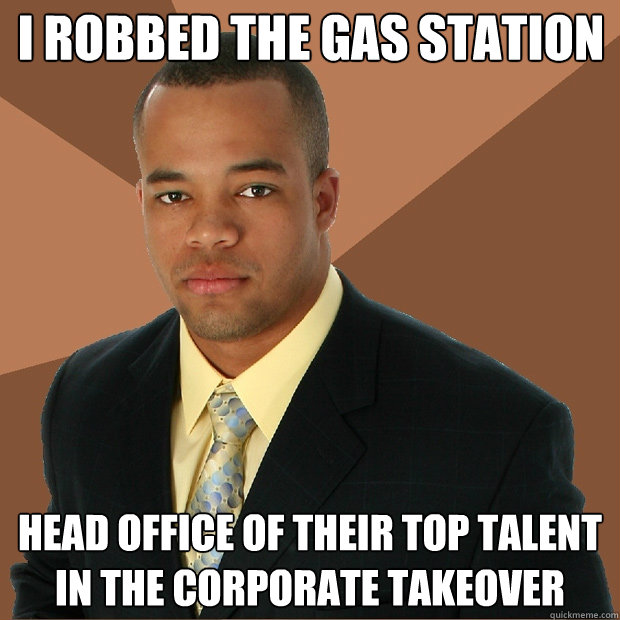 I robbed the gas station head office of their top talent in the corporate takeover  Successful Black Man