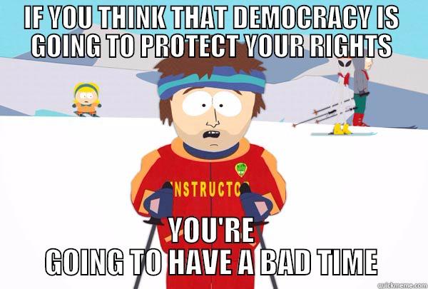 IF YOU THINK THAT DEMOCRACY IS GOING TO PROTECT YOUR RIGHTS YOU'RE GOING TO HAVE A BAD TIME Super Cool Ski Instructor