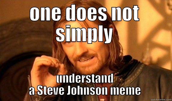 ONE DOES NOT SIMPLY UNDERSTAND A STEVE JOHNSON MEME One Does Not Simply