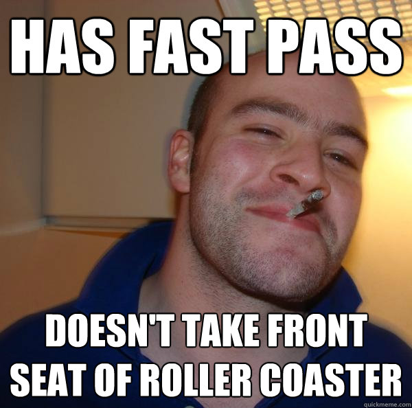 Has fast pass doesn't take front seat of roller coaster - Has fast pass doesn't take front seat of roller coaster  Misc