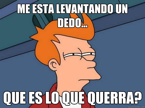 Me esta levantando un dedo... que es lo que querra? - Me esta levantando un dedo... que es lo que querra?  Futurama Fry