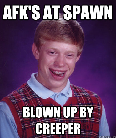 AFK'S at spawn Blown up by creeper  Bad Luck Brian