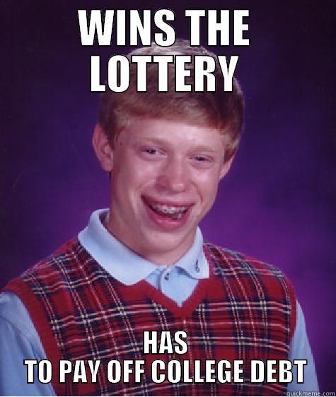 WINS THE LOTTERY HAS TO PAY OFF COLLEGE DEBT Bad Luck Brian