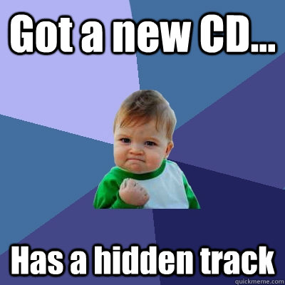 Got a new CD... Has a hidden track  Success Kid