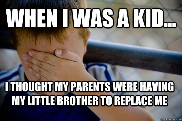 WHEN I WAS A KID... I thought my parents were having my little Brother to replace me  Confession kid