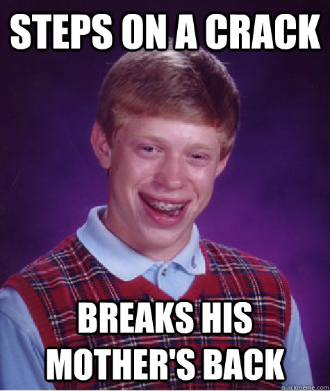 Steps on a crack breaks his mother's back  Bad Luck Brian