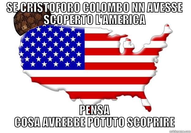 SE CRISTOFORO COLOMBO NN AVESSE SCOPERTO L'AMERICA PENSA COSA AVREBBE POTUTO SCOPRIRE Scumbag america