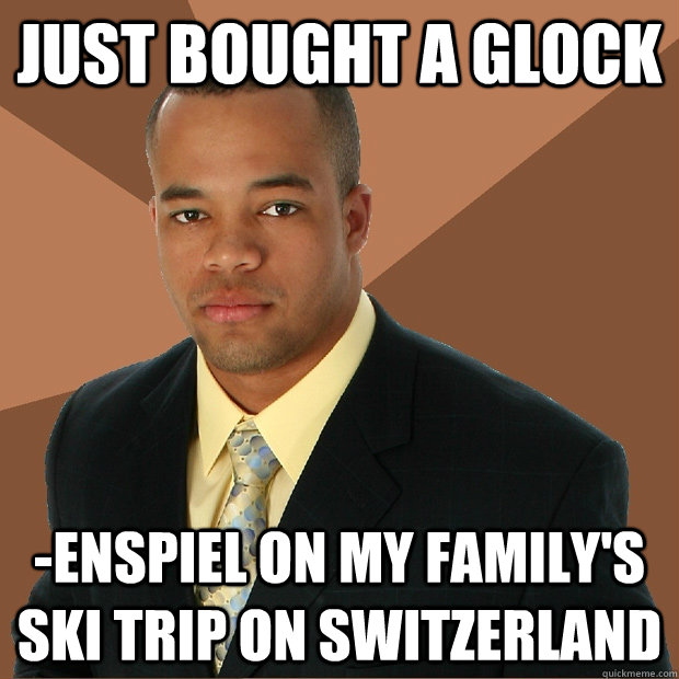 Just bought a glock -enspiel on my family's ski trip on Switzerland  Successful Black Man