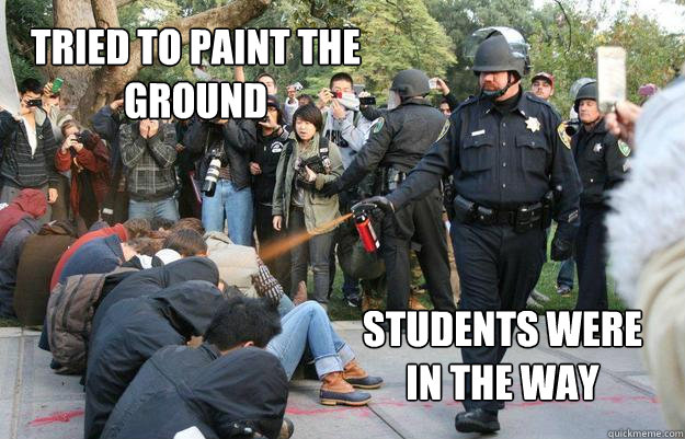 Tried to paint the ground Students were in the way  Pimp Pepper Spray Cop