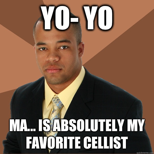 Yo- yo Ma... Is absolutely my favorite cellist   Successful Black Man