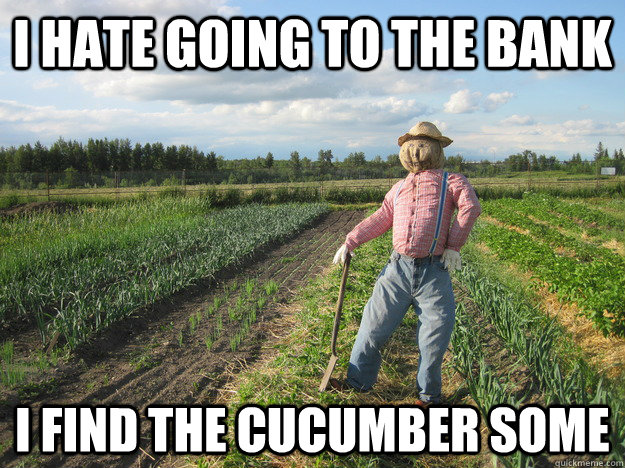 i hate going to the bank i find the cucumber some  Scarecrow