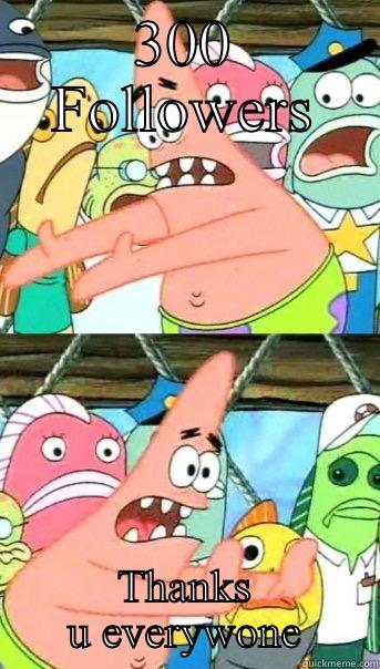 300 FOLLOWERS THANKS U EVERYWONE Push it somewhere else Patrick