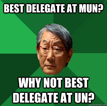 Best delegate at MUN? Why not best delegate at UN? - Best delegate at MUN? Why not best delegate at UN?  High Expectations Asian Father