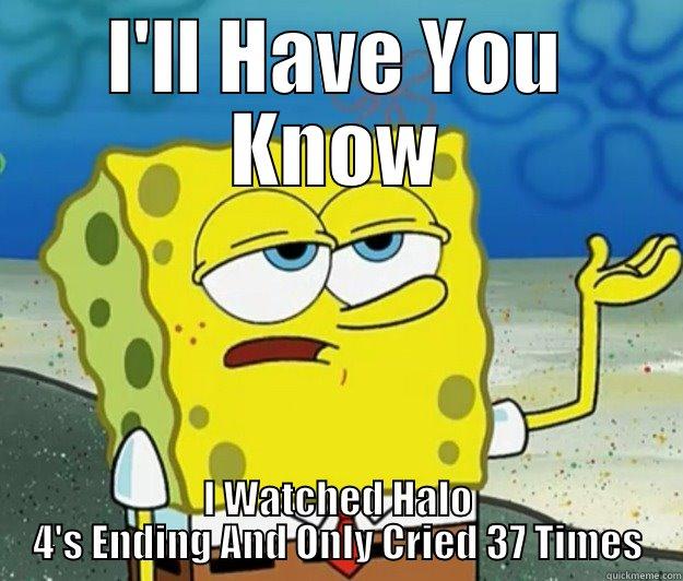 I'LL HAVE YOU KNOW I WATCHED HALO 4'S ENDING AND ONLY CRIED 37 TIMES Tough Spongebob