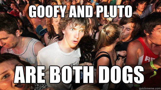 goofy and pluto are both dogs - goofy and pluto are both dogs  Sudden Clarity Clarence