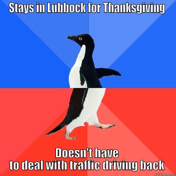 STAYS IN LUBBOCK FOR THANKSGIVING DOESN'T HAVE TO DEAL WITH TRAFFIC DRIVING BACK Socially Awkward Awesome Penguin