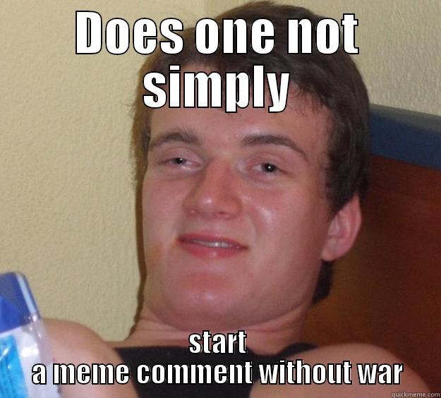 DOES ONE NOT SIMPLY START A MEME COMMENT WITHOUT WAR 10 Guy