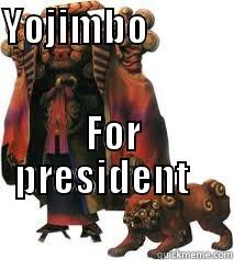 YOJIMBO                          FOR PRESIDENT                                  Misc