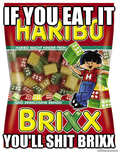 IF YOU EAT IT YOU'll Shit BRIXX  Haribo