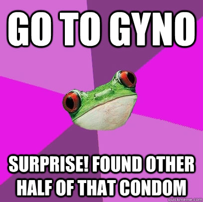 Go to Gyno Surprise! Found other half of that condom  Foul Bachelorette Frog