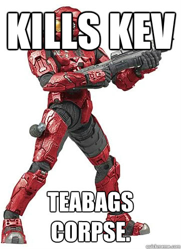 Kills Kev Teabags Corpse.  Sucky Halo Spartan