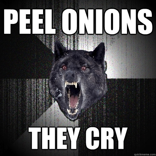 PEEL ONIONS THEY CRY  Insanity Wolf