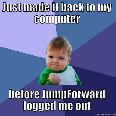 JUST MADE IT BACK TO MY COMPUTER BEFORE JUMPFORWARD LOGGED ME OUT Success Kid