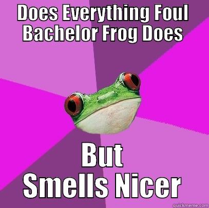 DOES EVERYTHING FOUL BACHELOR FROG DOES BUT SMELLS NICER Foul Bachelorette Frog