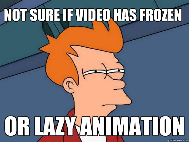 Not sure if video has frozen or lazy animation  Futurama Fry