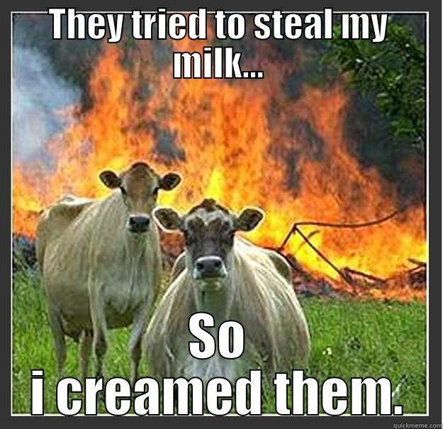 THEY TRIED TO STEAL MY MILK... SO I CREAMED THEM. Evil cows