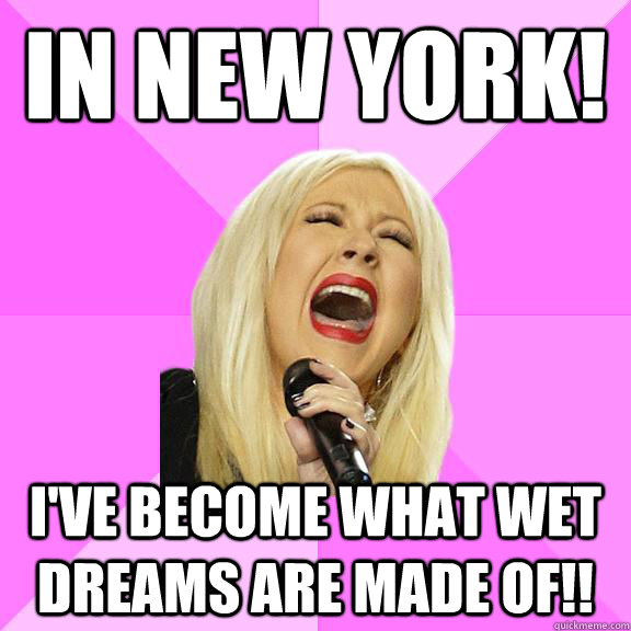 In new york! i've become what wet dreams are made of!!  Wrong Lyrics Christina