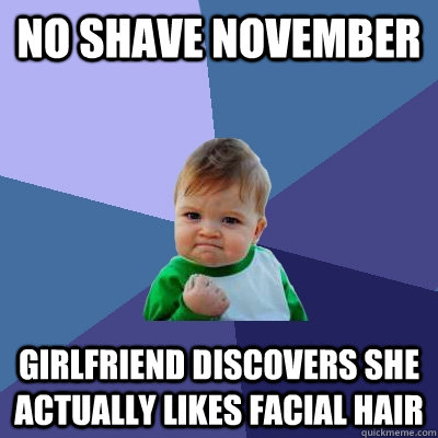 No Shave November Girlfriend Discovers she actually likes Facial hair  Success Kid