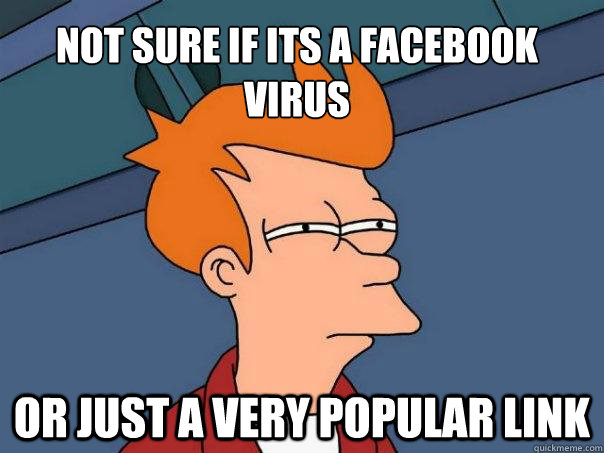 not sure if its a facebook virus or just a very popular link  Futurama Fry