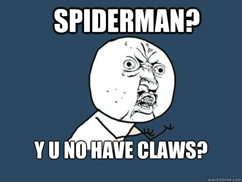 Spiderman? y u no have Claws?  Y U No