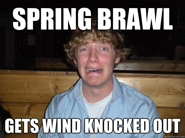 Spring brawl gets wind knocked out  Rejected Frat Boy