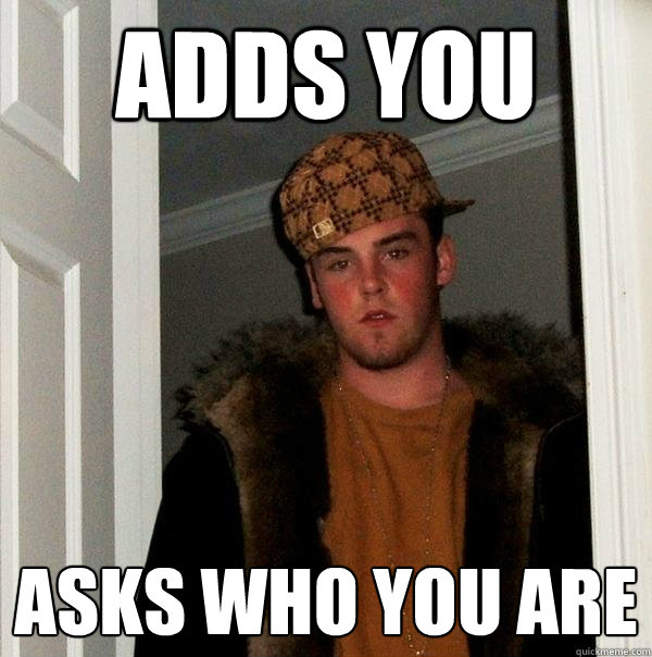 adds you asks who you are   Scumbag Steve