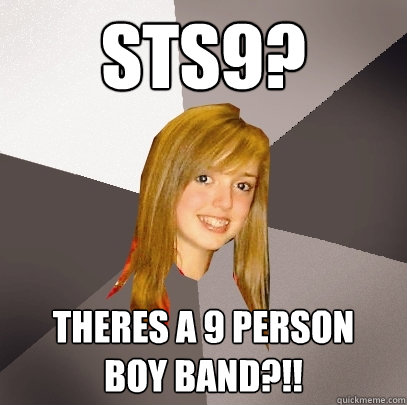 StS9? THERES A 9 PERSON 
BOY BAND?!!  Musically Oblivious 8th Grader